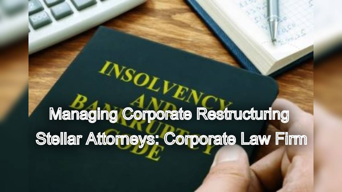 Managing Corporate Restructuring: Understanding the Insolvency and Bankruptcy Code (IBC)